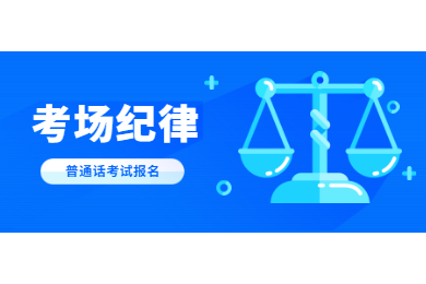2020年四川普通話考試報名解讀：考場紀律