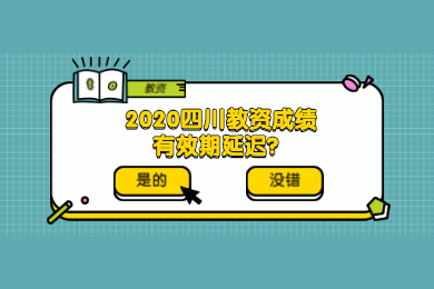 四川教師資格網(wǎng)答疑：2020四川教資考試成績有效期須知